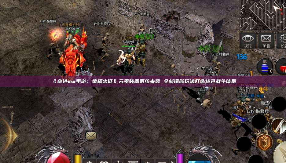 《奇迹mu手游：荣耀出征》元素装备系统来袭 全新镶嵌玩法打造特色战斗体系